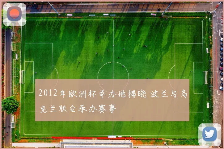 2012年欧洲杯举办地揭晓 波兰与乌克兰联合承办赛事